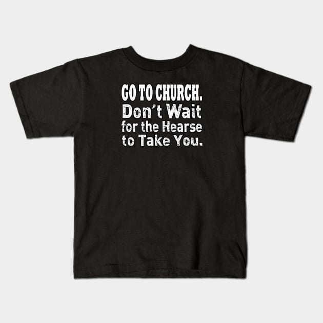 Jesus T-Shirts Go To Church - Don't Wait for the Hearse Kids T-Shirt by KSMusselman
